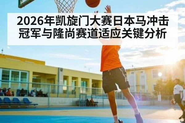 2026年凯旋门大赛日本马冲击冠军与隆尚赛道适应关键分析